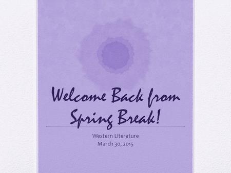 Welcome Back from Spring Break! Western Literature March 30, 2015.