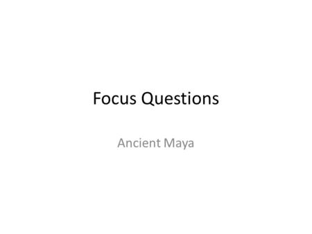 Focus Questions Ancient Maya. Question 1 1A. Step pyramids with roof combs used as ceremonial sites & temples 1B. Pyramids – steps /served as tombs as.