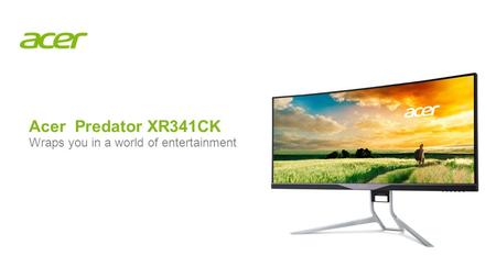 ACER CONFIDENTIAL Acer Predator XR341CK Wraps you in a world of entertainment.