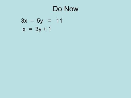 3x – 5y = 11 x = 3y + 1 Do Now. Homework Solutions 2)2x – 2y = – 6 y = – 2x 2x – 2(– 2x) = – 6 2x + 4x = – 6 6x = – 6 x = – 1y = – 2x y = – 2(– 1) y =
