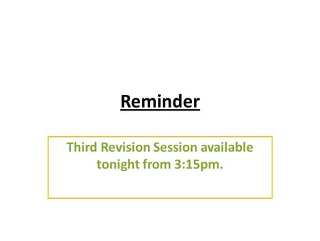 Reminder Third Revision Session available tonight from 3:15pm.
