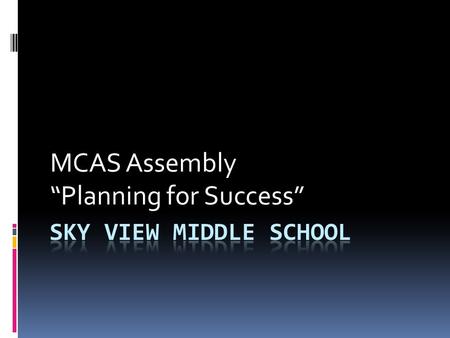 MCAS Assembly “Planning for Success”. Do you remember why you take the MCAS?  A) Measure what you should know as a result of your education  B) Measure.