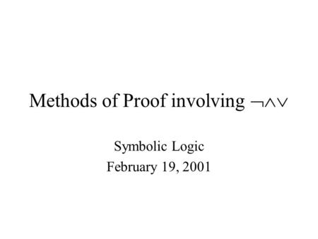 Methods of Proof involving  Symbolic Logic February 19, 2001.