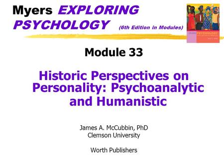 Myers EXPLORING PSYCHOLOGY (6th Edition in Modules) Module 33 Historic Perspectives on Personality: Psychoanalytic and Humanistic James A. McCubbin, PhD.