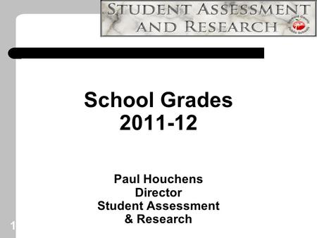 1 School Grades 2011-12 Paul Houchens Director Student Assessment & Research.