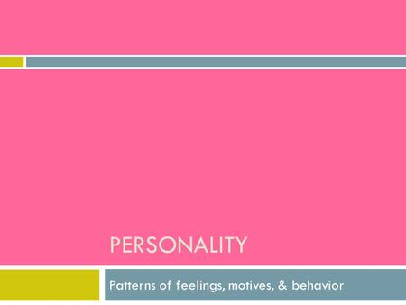 PERSONALITY Patterns of feelings, motives, & behavior.