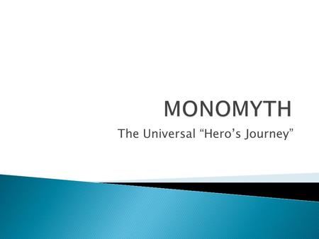 The Universal “Hero’s Journey”. This guy is Joseph Campbell.  Coined term “monomyth” to describe a type of universal story structure  All stories are.