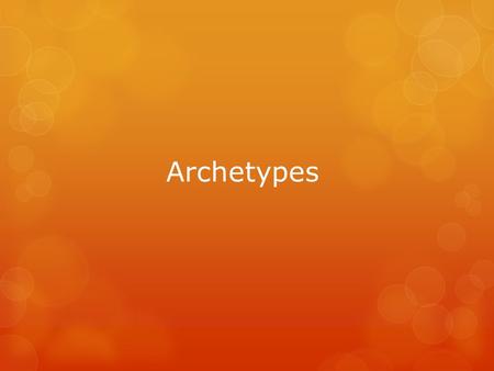 Archetypes.  An archetype is a primordial image, character, story, symbol, situation or pattern that recurs throughout literature and thought consistently.
