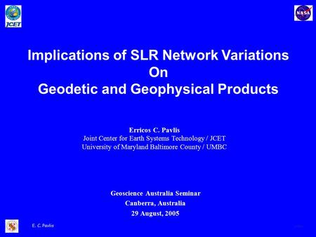 E. C. Pavlis Geoscience Australia Seminar Canberra, Australia 29 August, 2005 Implications of SLR Network Variations On Geodetic and Geophysical Products.