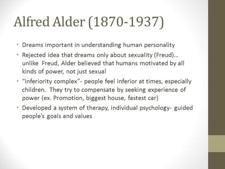 Alfred Alder (1870-1937) Dreams important in understanding human personality Rejected idea that dreams only about sexuality (Freud)… unlike Freud, Alder.