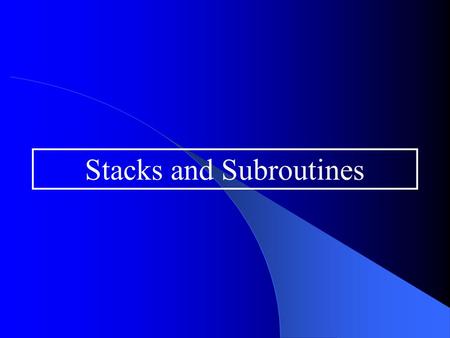 Stacks and Subroutines. Some example stacks Stacks and subroutine usage The stack is a special area of the random access memory in the overall memory.