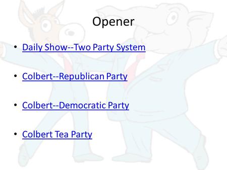 Opener Daily Show--Two Party System Colbert--Republican Party Colbert--Democratic Party Colbert Tea Party.