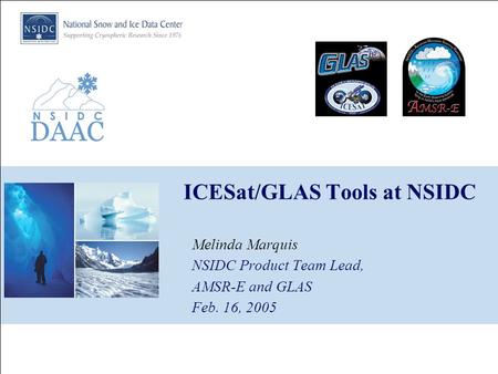 ICESat/GLAS Tools at NSIDC Melinda Marquis NSIDC Product Team Lead, AMSR-E and GLAS Feb. 16, 2005.