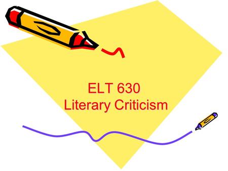 ELT 630 Literary Criticism. Introduction to Literary Criticism Literary criticism has two main functions: 1.To analyze, study, and evaluate works of literature.