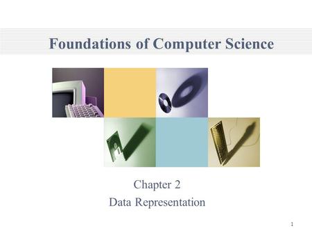 1 Foundations of Computer Science Chapter 2 Data Representation.