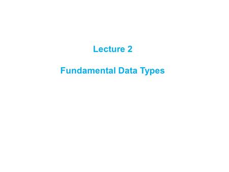 Lecture 2 Fundamental Data Types. Variable Declaration.