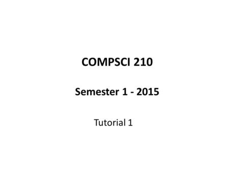 COMPSCI 210 Semester Tutorial 1