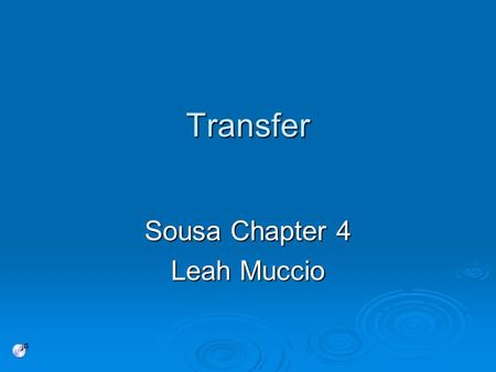 Transfer Sousa Chapter 4 Leah Muccio. What is transfer? “…the ability to learn in one situation and then use that learning…in other situations.” Sousa.