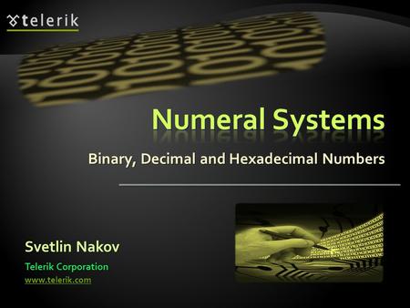 Binary, Decimal and Hexadecimal Numbers Svetlin Nakov Telerik Corporation www.telerik.com.