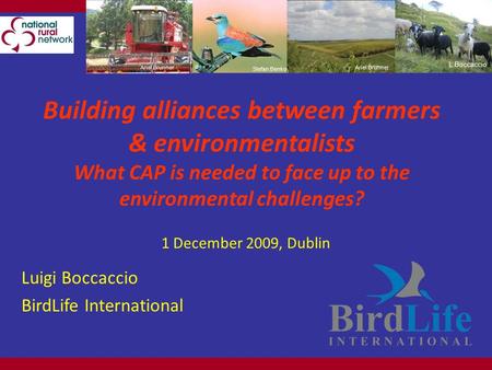 Building alliances between farmers & environmentalists What CAP is needed to face up to the environmental challenges? 1 December 2009, Dublin Luigi Boccaccio.