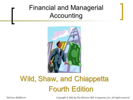 Financial and Managerial Accounting Wild, Shaw, and Chiappetta Fourth Edition Wild, Shaw, and Chiappetta Fourth Edition McGraw-Hill/Irwin Copyright ©
