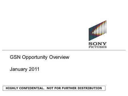 HIGHLY CONFIDENTIAL. NOT FOR FURTHER DISTRIBUTION GSN Opportunity Overview January 2011.