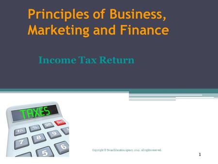 Principles of Business, Marketing and Finance Income Tax Return 1 Copyright © Texas Education Agency, 2012. All rights reserved.