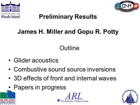 Outline Glider acoustics Combustive sound source inversions 3D effects of front and internal waves Papers in progress Preliminary Results James H. Miller.