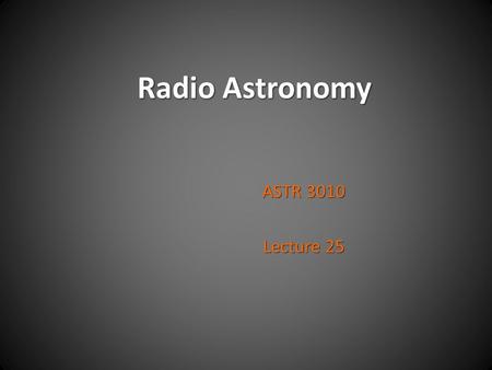 Radio Astronomy ASTR 3010 Lecture 25. Intro to Radio Astronomy Concepts - Amplifiers - Mixers (down-conversion) - Principles of Radar - Radio Astronomy.