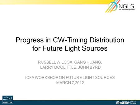 Progress in CW-Timing Distribution for Future Light Sources RUSSELL WILCOX, GANG HUANG, LARRY DOOLITTLE, JOHN BYRD ICFA WORKSHOP ON FUTURE LIGHT SOURCES.