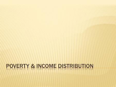 Poverty = when a person’s income and resources to not allow him/her to achieve a minimum standard of living  Minimum standard varies from country to.