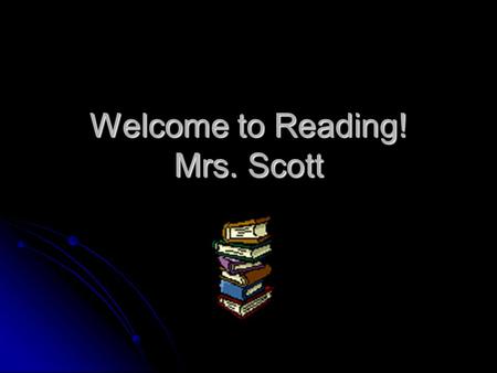 Welcome to Reading! Mrs. Scott. About Mrs. Scott’s credentials… I have been teaching for 13 years I have been teaching for 13 years 5 years in Pennsylvania.