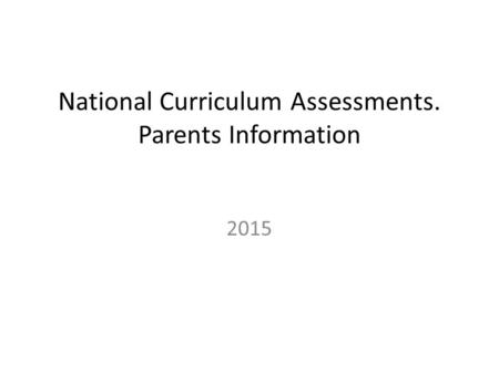 National Curriculum Assessments. Parents Information 2015.