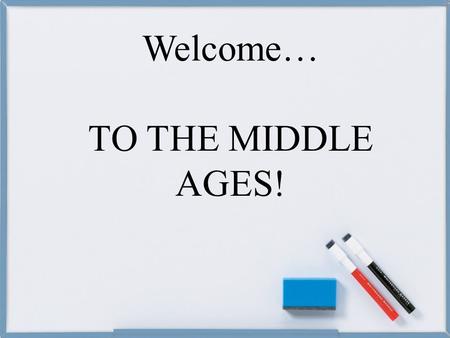 Welcome… TO THE MIDDLE AGES!. Just the Facts! This time periods has been called many things: -The Middle ages -The Dark Ages -The Medieval Period The.