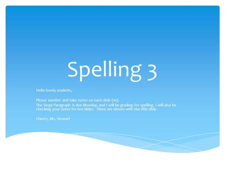Spelling 3 Hello lovely students, Please number and take notes on each slide (10). The Siege Paragraph is due Monday, and I will be grading for spelling.