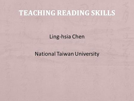 Ling-hsia Chen National Taiwan University. Emphasis: + reading skills development—to read efficiently Objectives: + To enable the students to become increasingly.