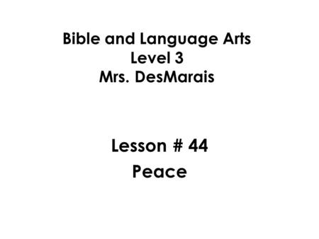 Bible and Language Arts Level 3 Mrs. DesMarais Lesson # 44 Peace.