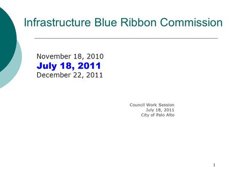 1 Infrastructure Blue Ribbon Commission November 18, 2010 July 18, 2011 December 22, 2011 Council Work Session July 18, 2011 City of Palo Alto.