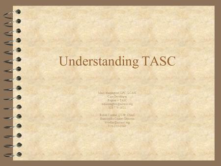 Understanding TASC Marc Harrington, LPC, LCASI Case Developer Region 4 TASC 828 779-1621 Robin Cuellar, CCJP, CSAC Buncombe County.