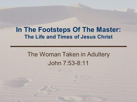 In The Footsteps Of The Master: The Life and Times of Jesus Christ The Woman Taken in Adultery John 7:53-8:11.
