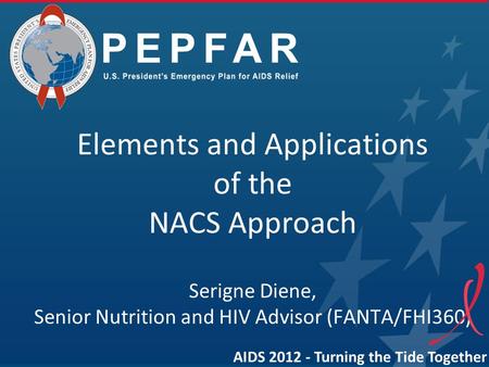 Elements and Applications of the NACS Approach Serigne Diene, Senior Nutrition and HIV Advisor (FANTA/FHI360) AIDS 2012 - Turning the Tide Together.