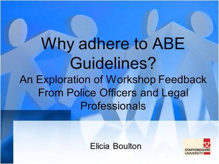 Why adhere to ABE Guidelines? An Exploration of Workshop Feedback From Police Officers and Legal Professionals Elicia Boulton.