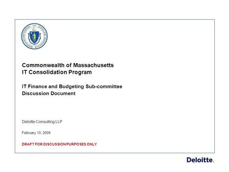Deloitte Consulting LLP Commonwealth of Massachusetts IT Consolidation Program IT Finance and Budgeting Sub-committee Discussion Document February 10,