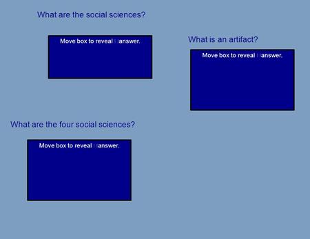 What are the social sciences? The study of how people live in groups Move box to reveal answer. What are the four social sciences? a political scientist.