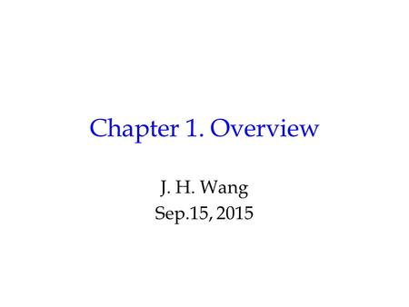 Chapter 1. Overview J. H. Wang Sep.15, 2015. Outline History of Compilation What Compilers Do Interpreters Syntax and Semantics Organization of a Compiler.