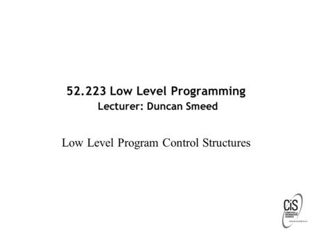 52.223 Low Level Programming Lecturer: Duncan Smeed Low Level Program Control Structures.