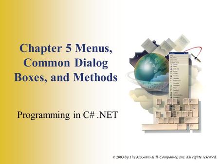 Chapter 5 Menus, Common Dialog Boxes, and Methods Programming in C#.NET © 2003 by The McGraw-Hill Companies, Inc. All rights reserved.