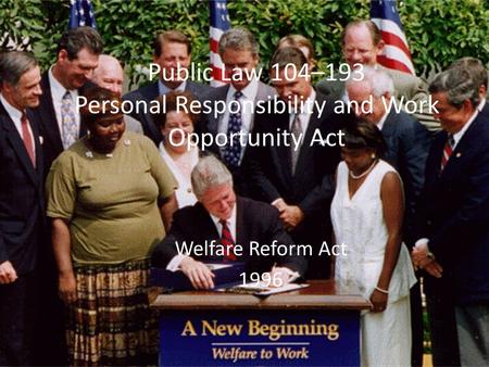 Public Law 104–193 Personal Responsibility and Work Opportunity Act Welfare Reform Act 1996.