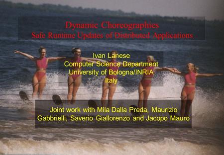 Dynamic Choreographies Safe Runtime Updates of Distributed Applications Ivan Lanese Computer Science Department University of Bologna/INRIA Italy Joint.