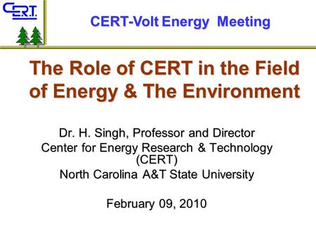 The Role of CERT in the Field of Energy & The Environment Dr. H. Singh, Professor and Director Center for Energy Research & Technology (CERT) North Carolina.